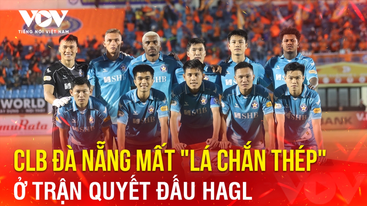 Tin bóng đá 21-5: CLB Đà Nẵng mất "lá chắn thép" ở trận quyết đấu HAGL